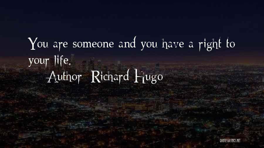 Richard Hugo Quotes: You Are Someone And You Have A Right To Your Life.