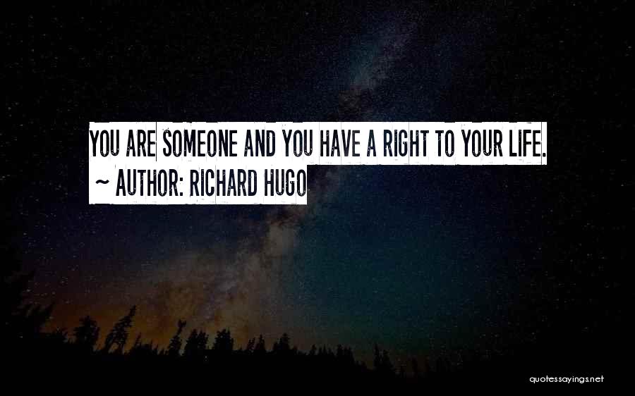 Richard Hugo Quotes: You Are Someone And You Have A Right To Your Life.