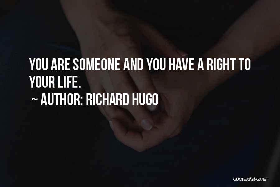 Richard Hugo Quotes: You Are Someone And You Have A Right To Your Life.
