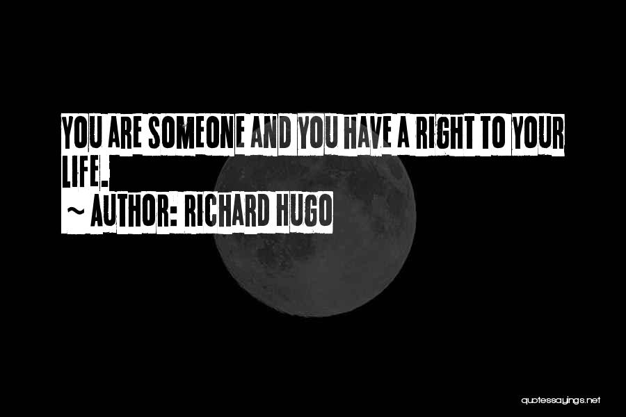 Richard Hugo Quotes: You Are Someone And You Have A Right To Your Life.