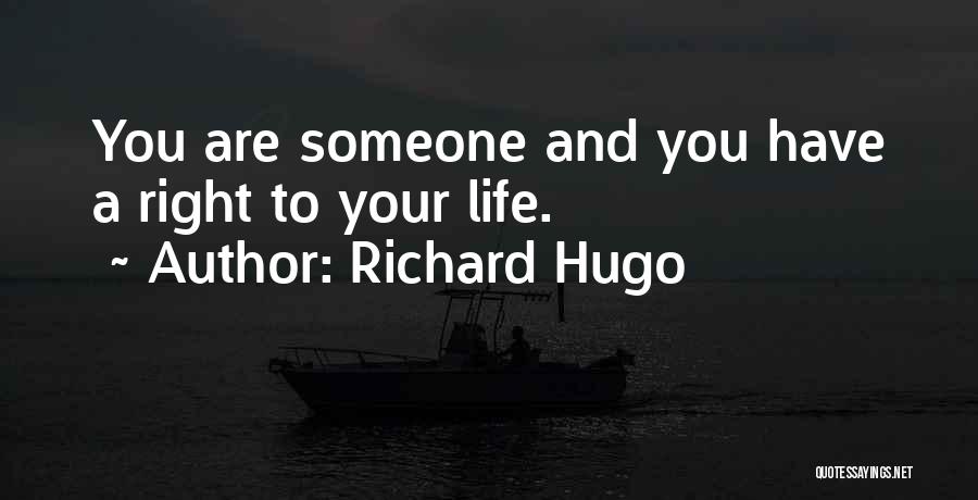Richard Hugo Quotes: You Are Someone And You Have A Right To Your Life.