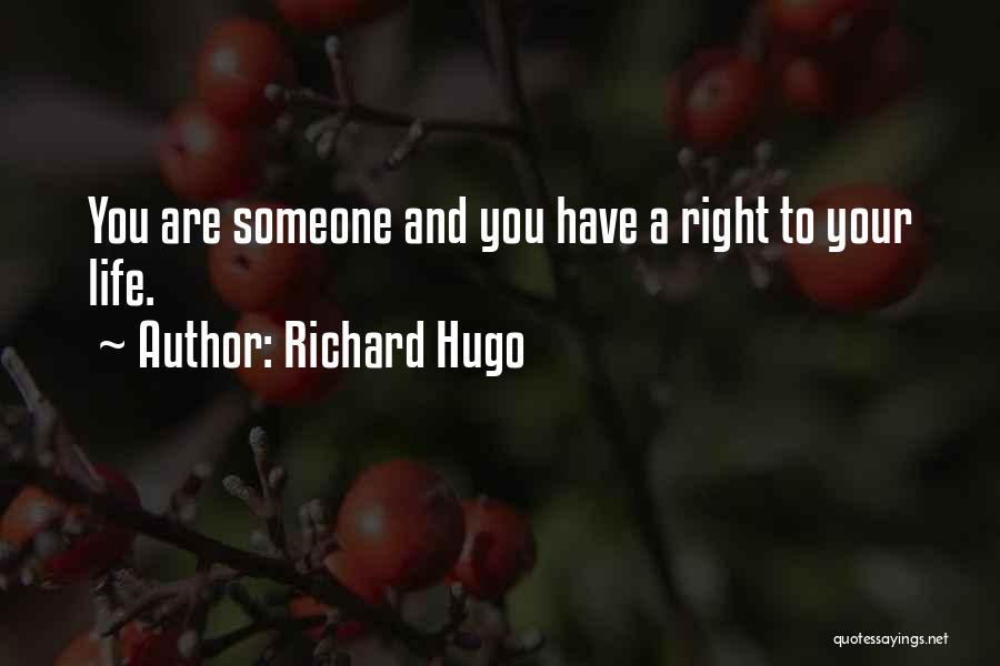 Richard Hugo Quotes: You Are Someone And You Have A Right To Your Life.