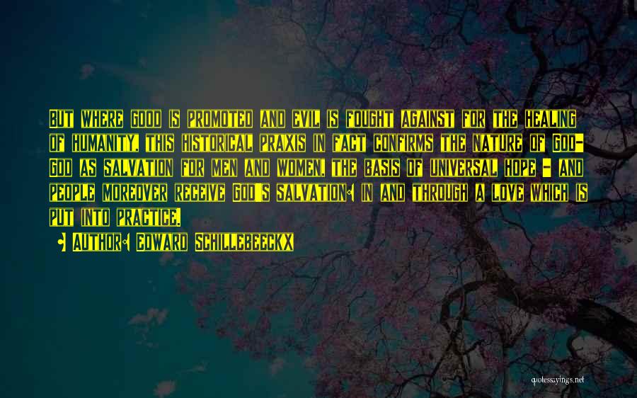 Edward Schillebeeckx Quotes: But Where Good Is Promoted And Evil Is Fought Against For The Healing Of Humanity, This Historical Praxis In Fact