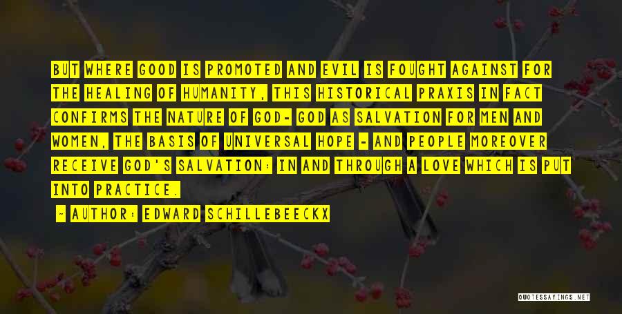 Edward Schillebeeckx Quotes: But Where Good Is Promoted And Evil Is Fought Against For The Healing Of Humanity, This Historical Praxis In Fact