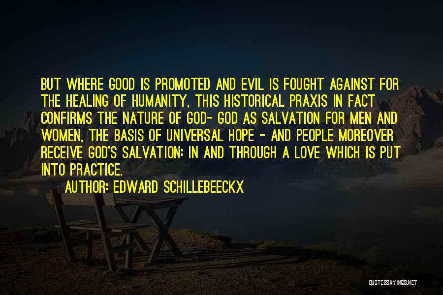 Edward Schillebeeckx Quotes: But Where Good Is Promoted And Evil Is Fought Against For The Healing Of Humanity, This Historical Praxis In Fact