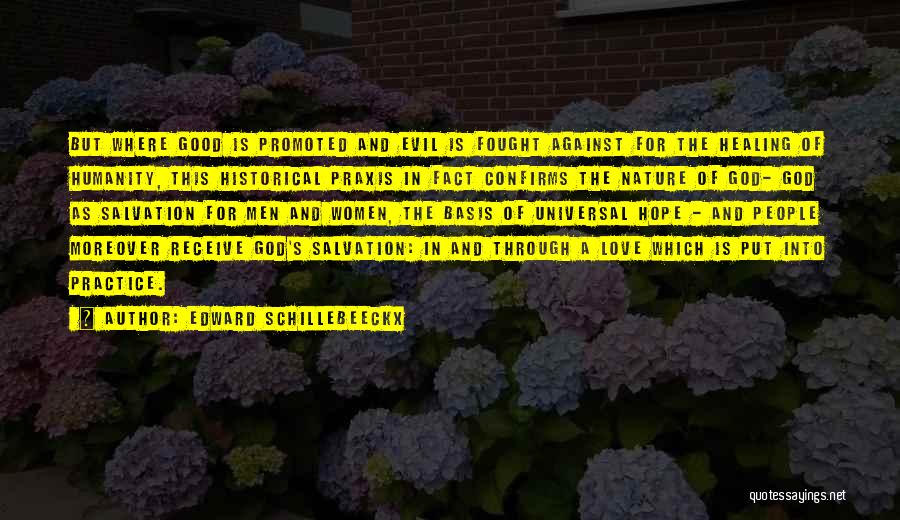 Edward Schillebeeckx Quotes: But Where Good Is Promoted And Evil Is Fought Against For The Healing Of Humanity, This Historical Praxis In Fact