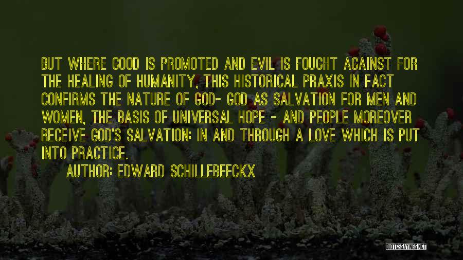 Edward Schillebeeckx Quotes: But Where Good Is Promoted And Evil Is Fought Against For The Healing Of Humanity, This Historical Praxis In Fact