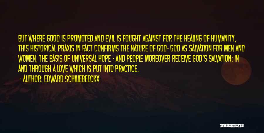 Edward Schillebeeckx Quotes: But Where Good Is Promoted And Evil Is Fought Against For The Healing Of Humanity, This Historical Praxis In Fact