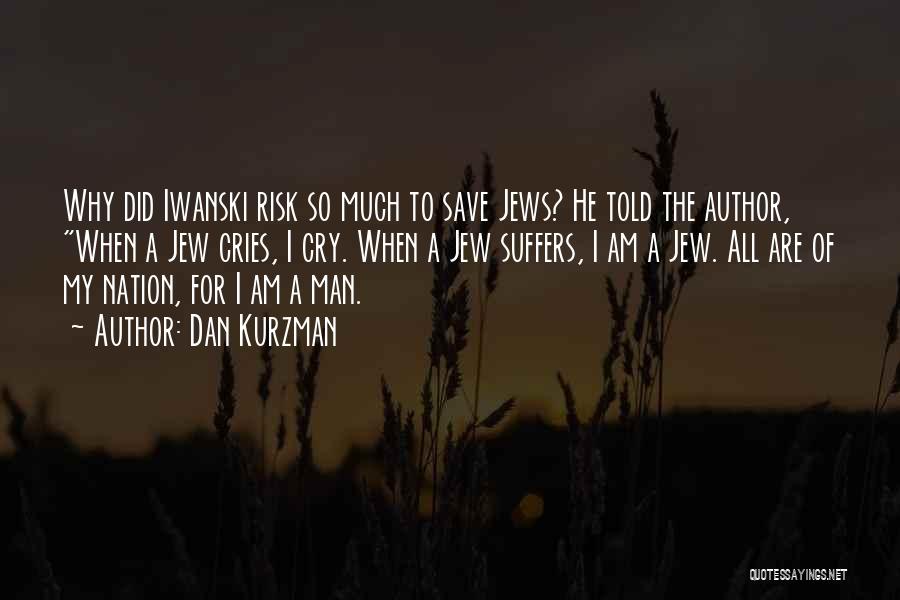 Dan Kurzman Quotes: Why Did Iwanski Risk So Much To Save Jews? He Told The Author, When A Jew Cries, I Cry. When