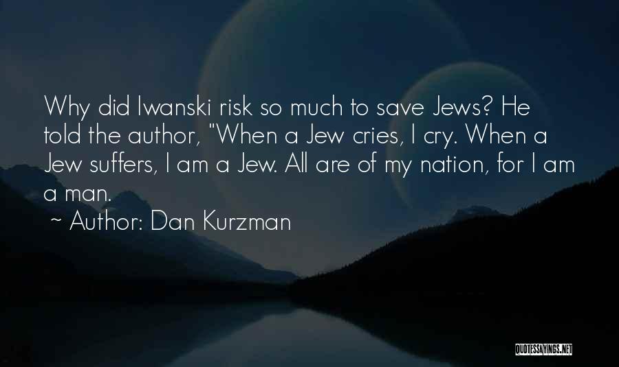 Dan Kurzman Quotes: Why Did Iwanski Risk So Much To Save Jews? He Told The Author, When A Jew Cries, I Cry. When