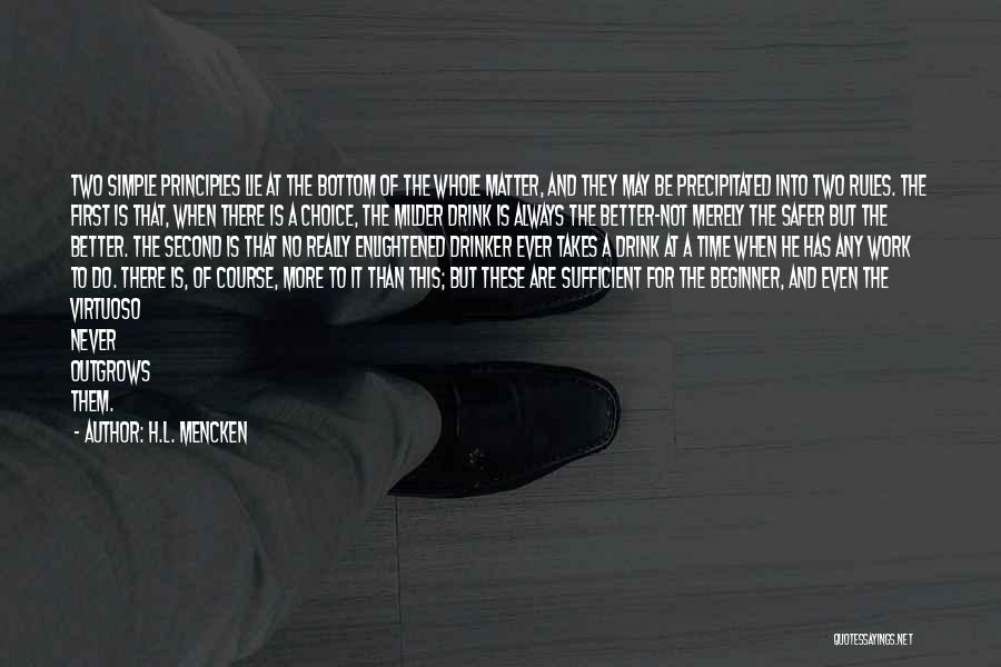 H.L. Mencken Quotes: Two Simple Principles Lie At The Bottom Of The Whole Matter, And They May Be Precipitated Into Two Rules. The