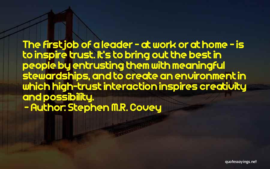 Stephen M.R. Covey Quotes: The First Job Of A Leader - At Work Or At Home - Is To Inspire Trust. It's To Bring