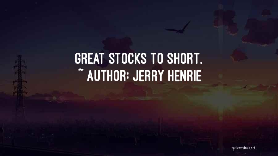 Jerry Henrie Quotes: Great Stocks To Short.