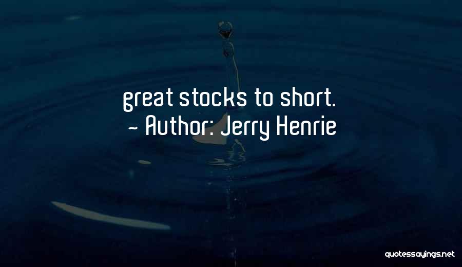 Jerry Henrie Quotes: Great Stocks To Short.