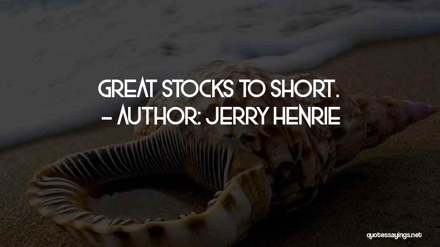 Jerry Henrie Quotes: Great Stocks To Short.