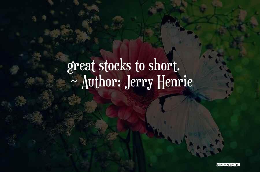 Jerry Henrie Quotes: Great Stocks To Short.