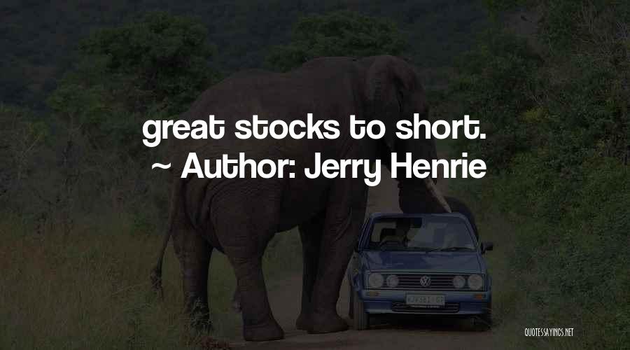 Jerry Henrie Quotes: Great Stocks To Short.