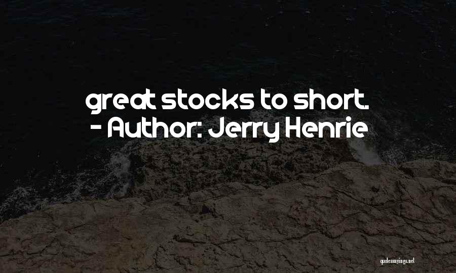 Jerry Henrie Quotes: Great Stocks To Short.