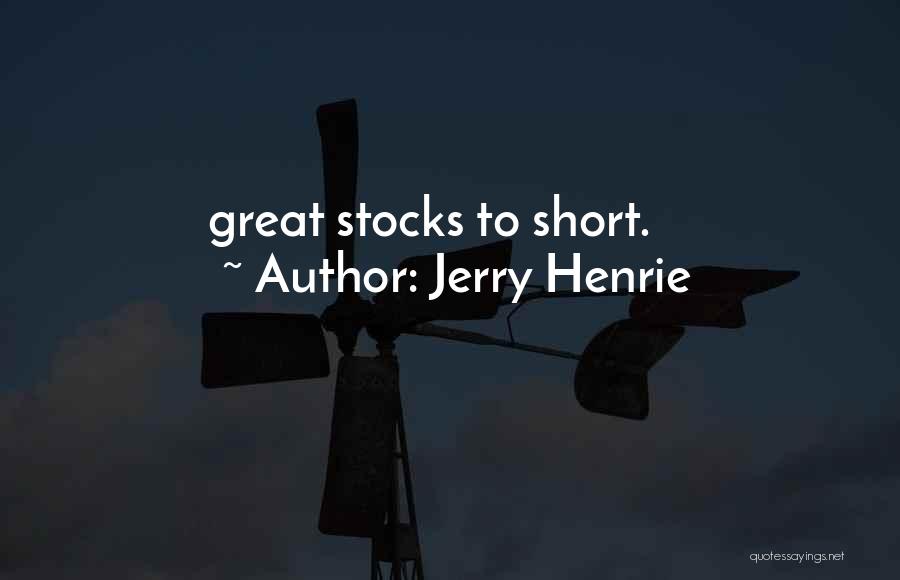 Jerry Henrie Quotes: Great Stocks To Short.