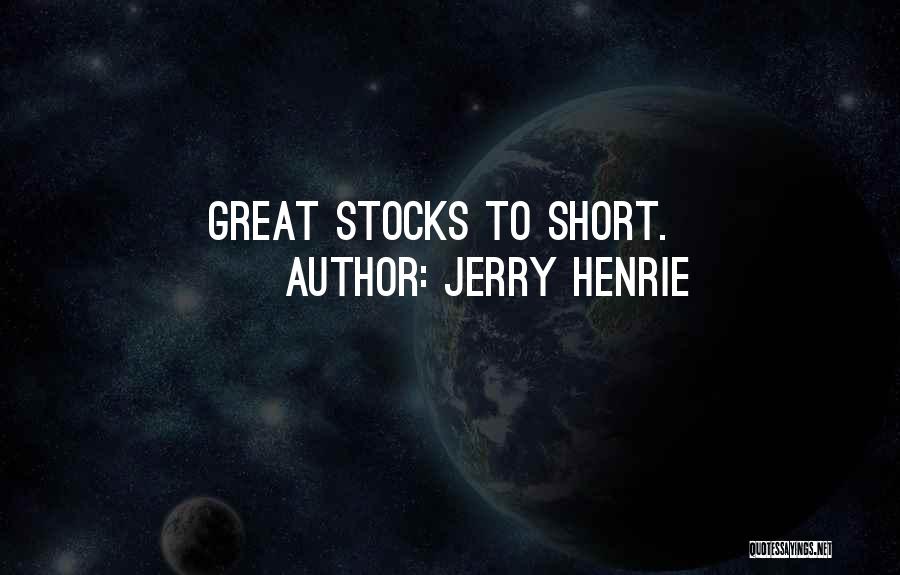 Jerry Henrie Quotes: Great Stocks To Short.