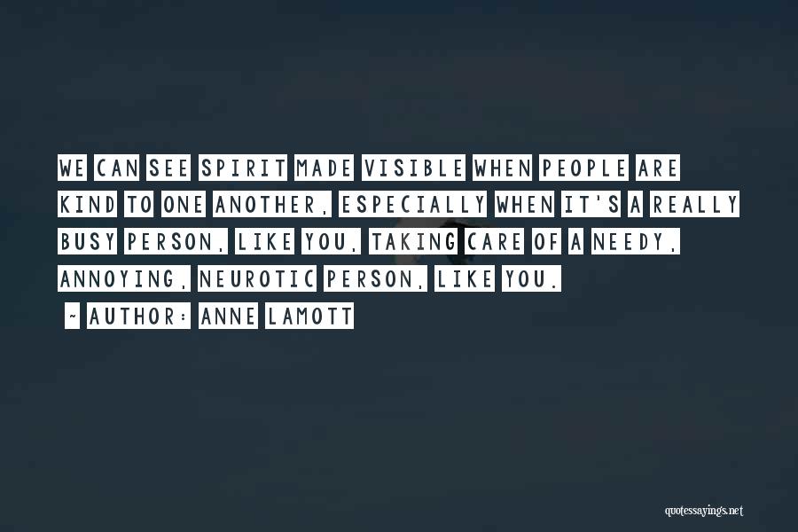 Anne Lamott Quotes: We Can See Spirit Made Visible When People Are Kind To One Another, Especially When It's A Really Busy Person,