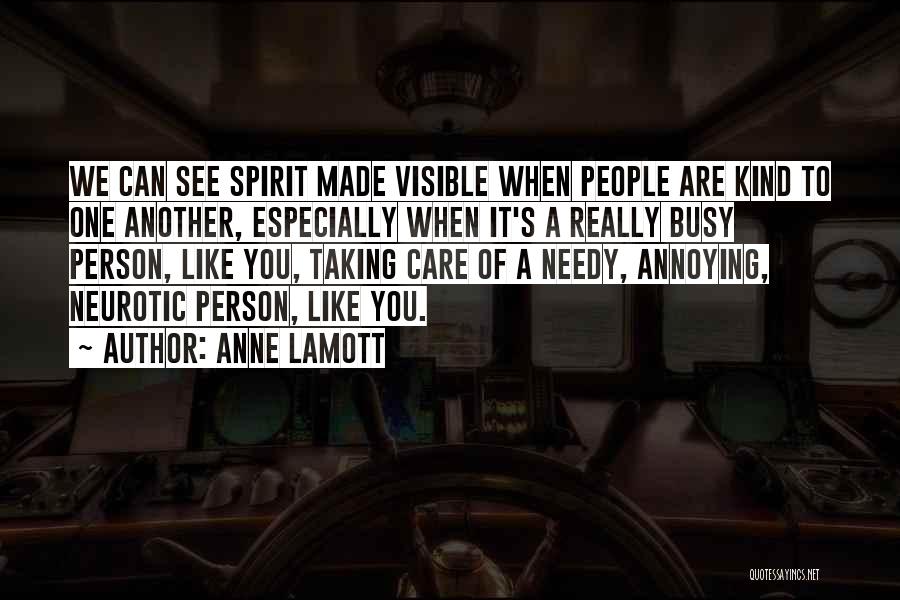 Anne Lamott Quotes: We Can See Spirit Made Visible When People Are Kind To One Another, Especially When It's A Really Busy Person,