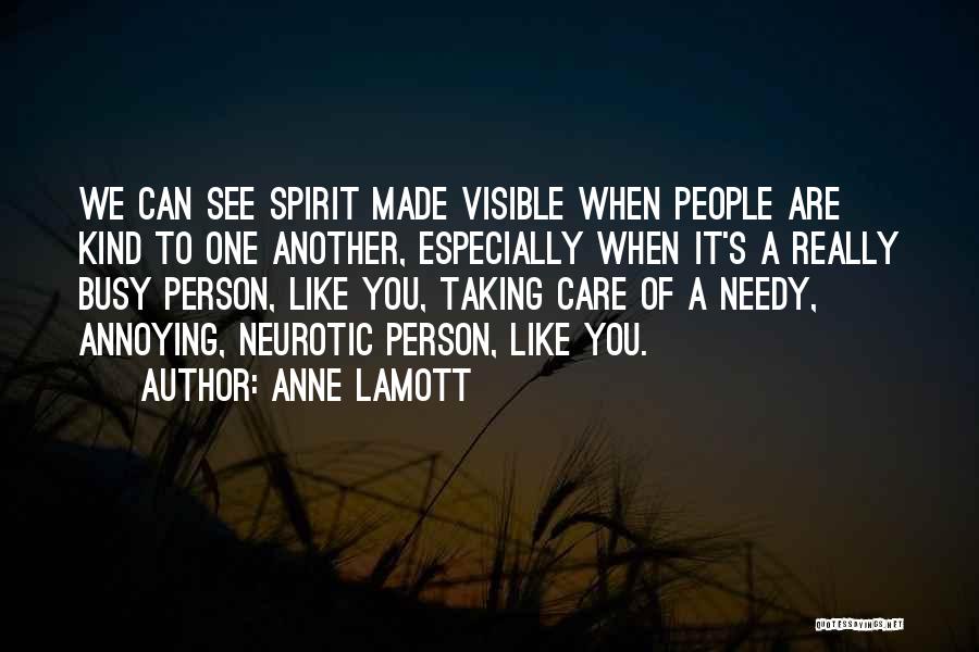 Anne Lamott Quotes: We Can See Spirit Made Visible When People Are Kind To One Another, Especially When It's A Really Busy Person,