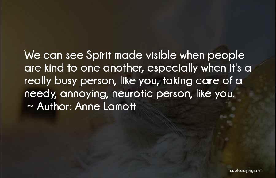 Anne Lamott Quotes: We Can See Spirit Made Visible When People Are Kind To One Another, Especially When It's A Really Busy Person,