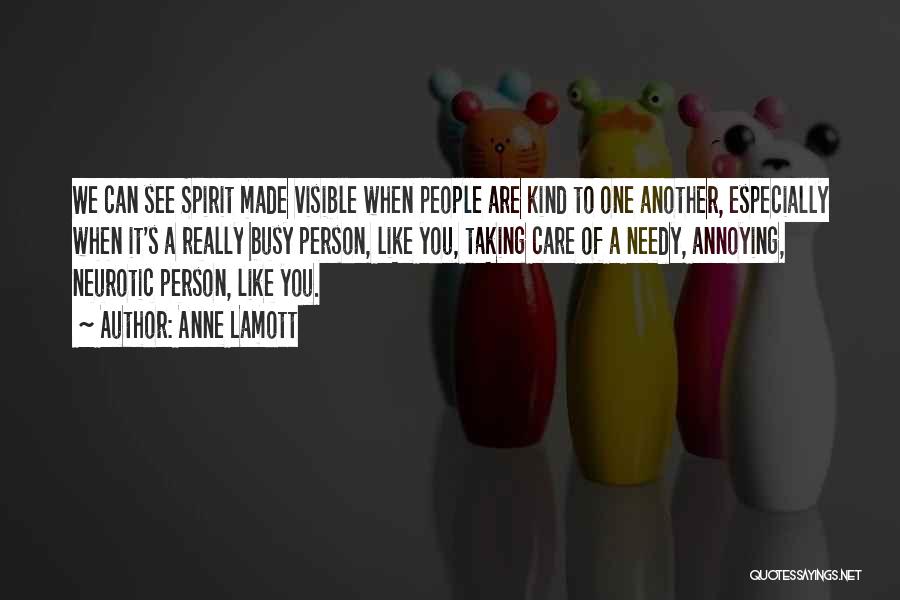 Anne Lamott Quotes: We Can See Spirit Made Visible When People Are Kind To One Another, Especially When It's A Really Busy Person,