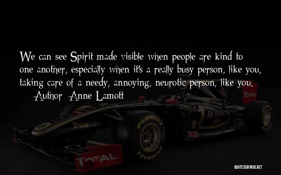 Anne Lamott Quotes: We Can See Spirit Made Visible When People Are Kind To One Another, Especially When It's A Really Busy Person,