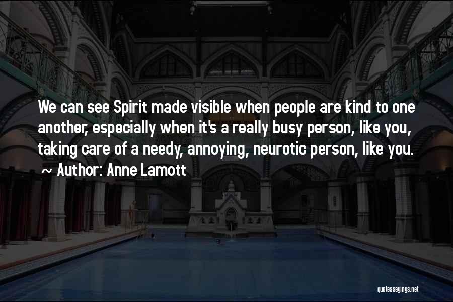 Anne Lamott Quotes: We Can See Spirit Made Visible When People Are Kind To One Another, Especially When It's A Really Busy Person,