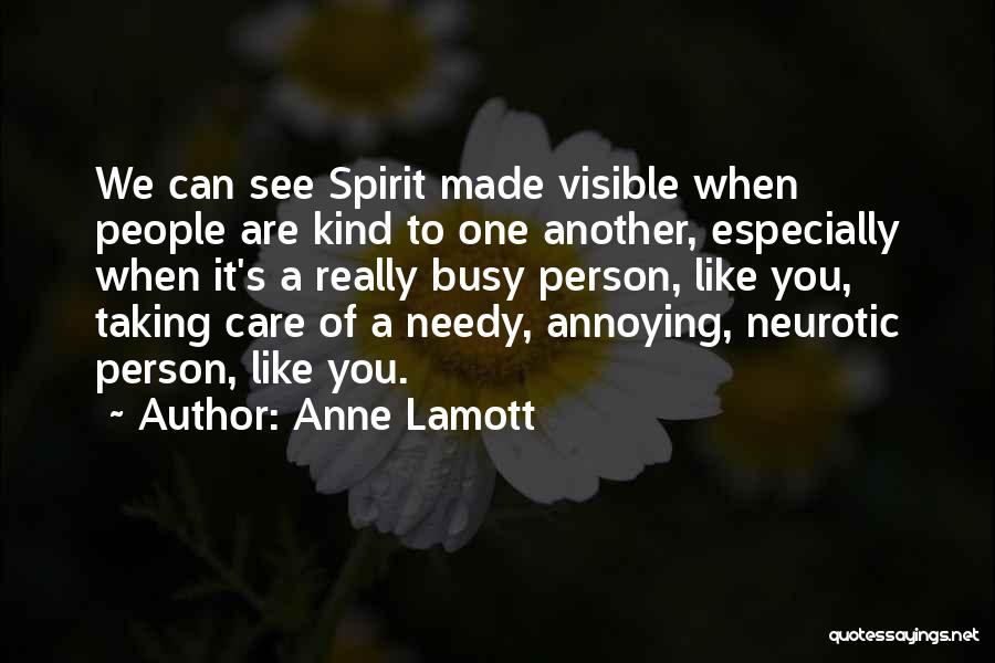Anne Lamott Quotes: We Can See Spirit Made Visible When People Are Kind To One Another, Especially When It's A Really Busy Person,