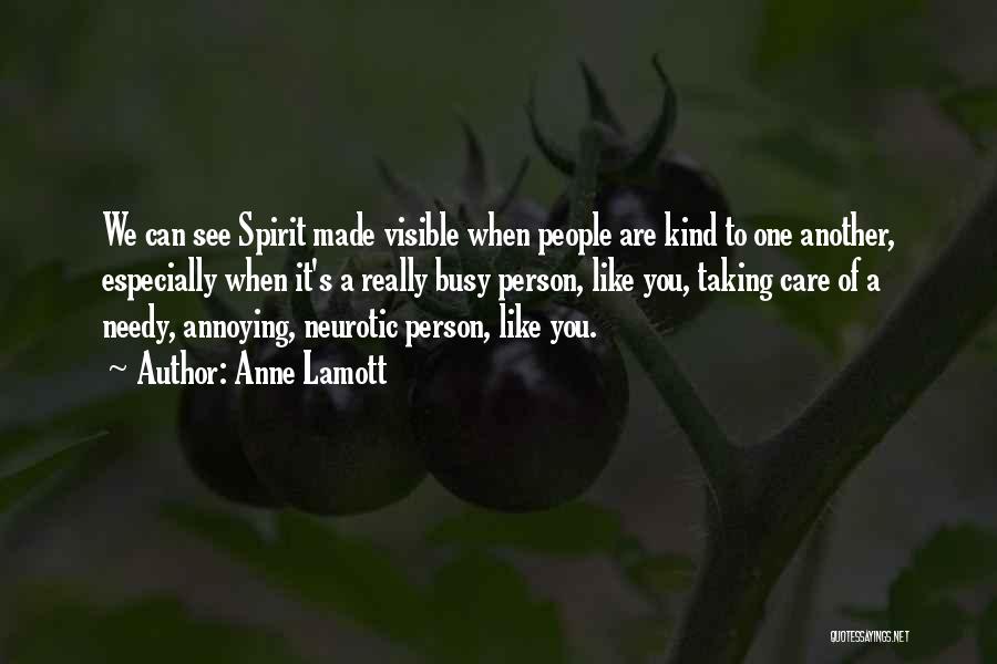 Anne Lamott Quotes: We Can See Spirit Made Visible When People Are Kind To One Another, Especially When It's A Really Busy Person,