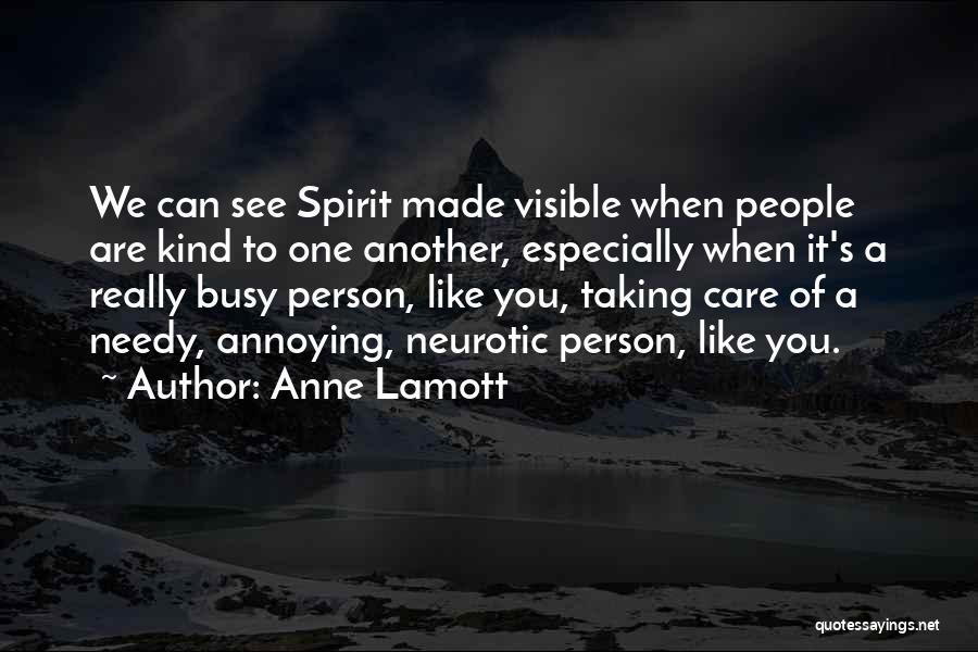 Anne Lamott Quotes: We Can See Spirit Made Visible When People Are Kind To One Another, Especially When It's A Really Busy Person,