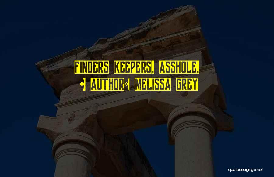 Melissa Grey Quotes: Finders Keepers. Asshole.