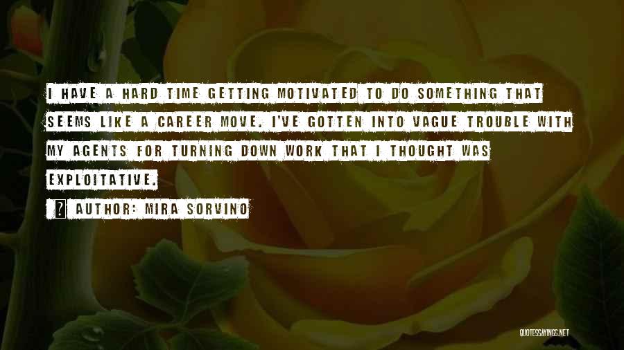 Mira Sorvino Quotes: I Have A Hard Time Getting Motivated To Do Something That Seems Like A Career Move. I've Gotten Into Vague