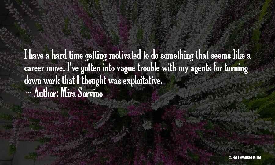 Mira Sorvino Quotes: I Have A Hard Time Getting Motivated To Do Something That Seems Like A Career Move. I've Gotten Into Vague