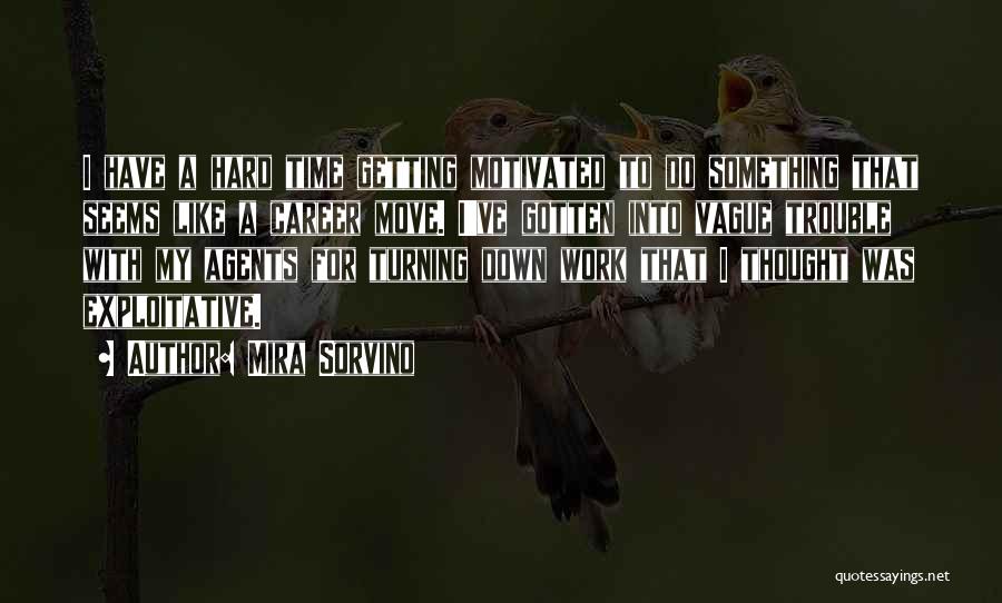 Mira Sorvino Quotes: I Have A Hard Time Getting Motivated To Do Something That Seems Like A Career Move. I've Gotten Into Vague