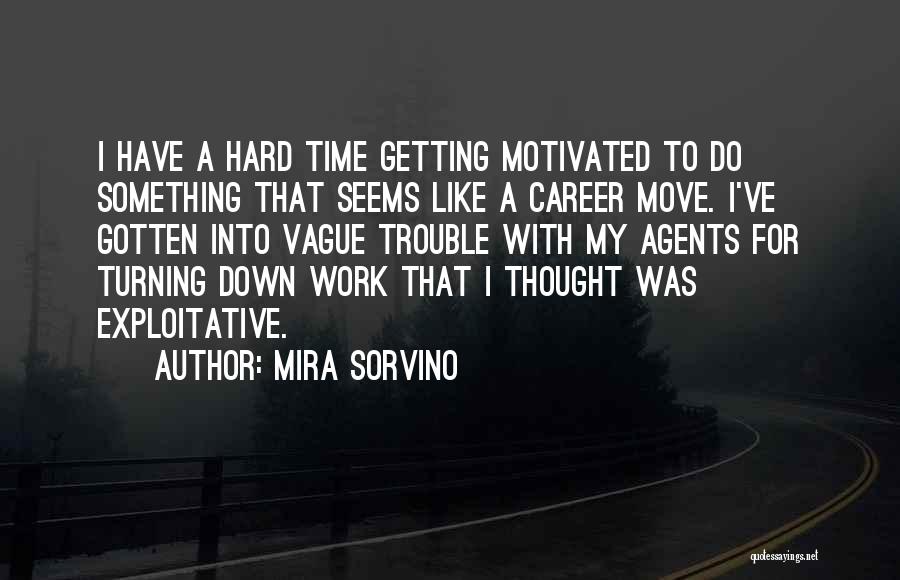Mira Sorvino Quotes: I Have A Hard Time Getting Motivated To Do Something That Seems Like A Career Move. I've Gotten Into Vague