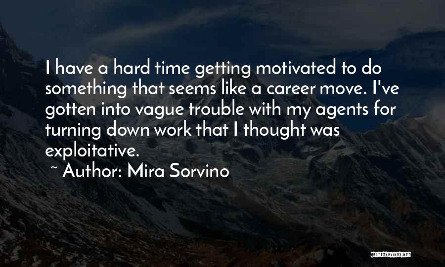 Mira Sorvino Quotes: I Have A Hard Time Getting Motivated To Do Something That Seems Like A Career Move. I've Gotten Into Vague