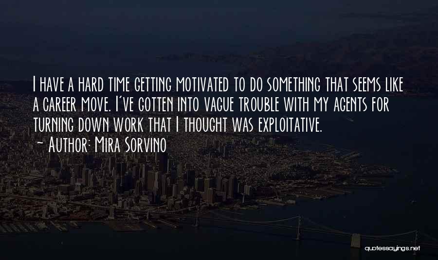 Mira Sorvino Quotes: I Have A Hard Time Getting Motivated To Do Something That Seems Like A Career Move. I've Gotten Into Vague