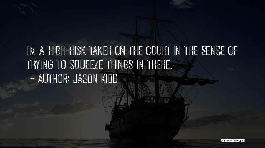 Jason Kidd Quotes: I'm A High-risk Taker On The Court In The Sense Of Trying To Squeeze Things In There.