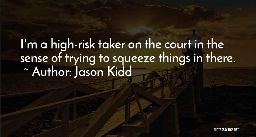 Jason Kidd Quotes: I'm A High-risk Taker On The Court In The Sense Of Trying To Squeeze Things In There.