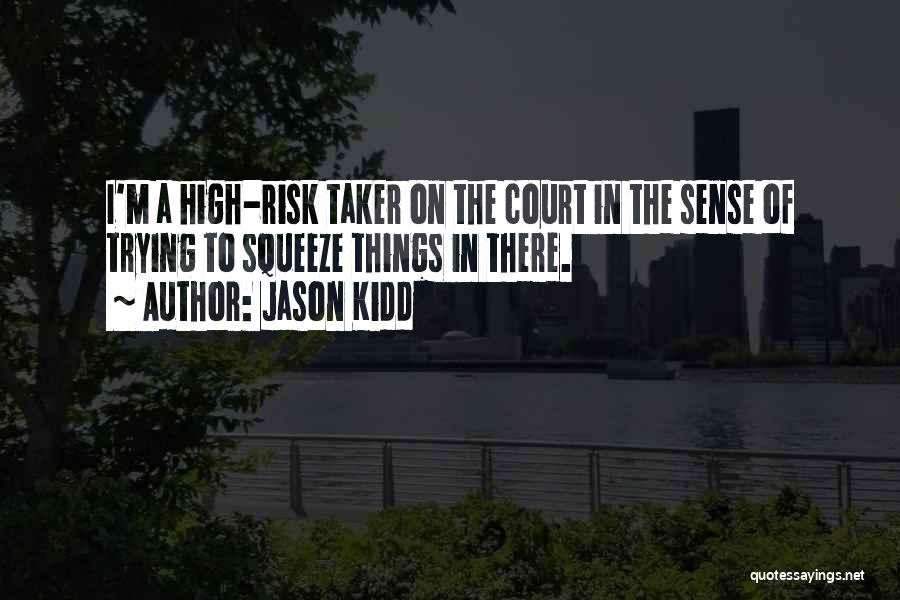 Jason Kidd Quotes: I'm A High-risk Taker On The Court In The Sense Of Trying To Squeeze Things In There.