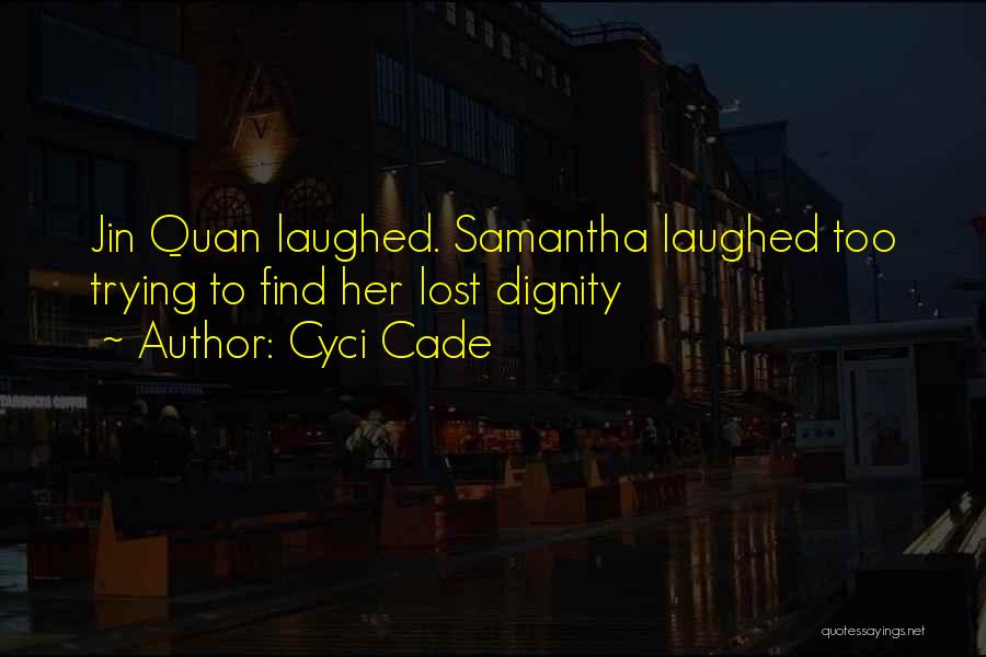 Cyci Cade Quotes: Jin Quan Laughed. Samantha Laughed Too Trying To Find Her Lost Dignity