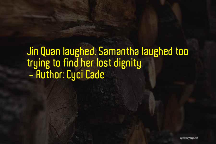 Cyci Cade Quotes: Jin Quan Laughed. Samantha Laughed Too Trying To Find Her Lost Dignity
