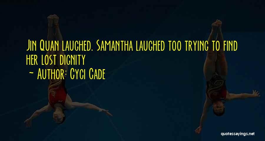 Cyci Cade Quotes: Jin Quan Laughed. Samantha Laughed Too Trying To Find Her Lost Dignity