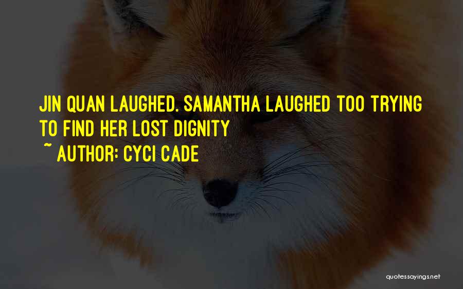 Cyci Cade Quotes: Jin Quan Laughed. Samantha Laughed Too Trying To Find Her Lost Dignity