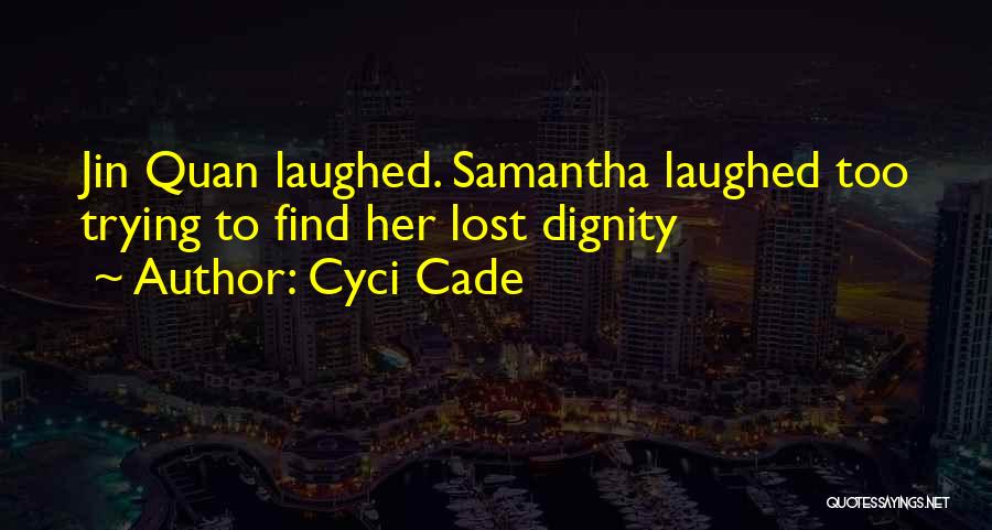 Cyci Cade Quotes: Jin Quan Laughed. Samantha Laughed Too Trying To Find Her Lost Dignity