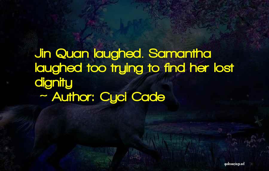 Cyci Cade Quotes: Jin Quan Laughed. Samantha Laughed Too Trying To Find Her Lost Dignity